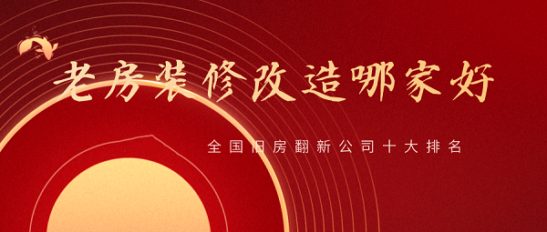 2023全國舊房翻新公司十大排名，舊房改造裝修哪家好？